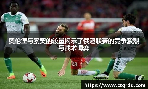 奥伦堡与索契的较量揭示了俄超联赛的竞争激烈与战术博弈