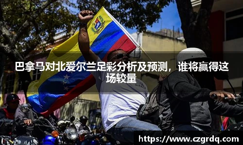 巴拿马对北爱尔兰足彩分析及预测，谁将赢得这场较量